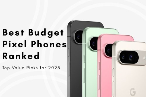 Google Pixel Phones for Budget Buyers: Best Value Models Ranked